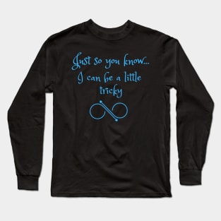 Just So You Know...I Can Be A Little Tricky Long Sleeve T-Shirt